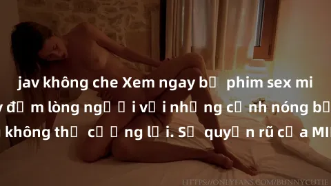 jav không che Xem ngay bộ phim sex milf hot nhất, làm say đắm lòng người với những cảnh nóng bỏng không thể cưỡng lại. Sự quyến rũ của MILF sẽ khiến bạn mãnh liệt!