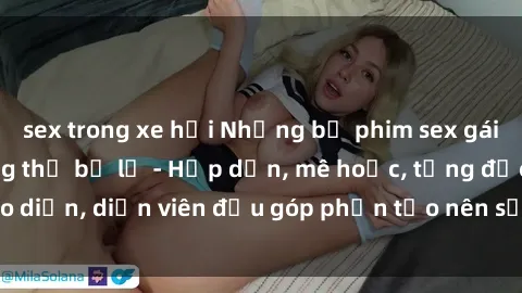 sex trong xe hơi Những bộ phim sex gái già đỉnh cao không thể bỏ lỡ - Hấp dẫn, mê hoặc, từng đạo diễn, diễn viên đều góp phần tạo nên sự hấp dẫn, kích thích.