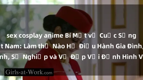 sex cosplay anime Bí Mật về Cuộc Sống Của Các MILF Việt Nam: Làm thế Nào Họ Điều Hành Gia Đình, Sự Nghiệp và Vẻ Đẹp Với Định Hình Văn Hóa Đương Đại