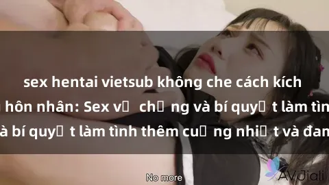 sex hentai vietsub không che cách kích thích đam mê trong hôn nhân: Sex vợ chồng và bí quyết làm tình thêm cuồng nhiệt và đam mê