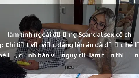 làm tình ngoài đường Scandal sex cô cháu gây chấn động: Chi tiết vụ việc đáng lên án đã được hé lộ, cảnh báo về nguy cơ làm tổn thương tâm hồn trẻ em.