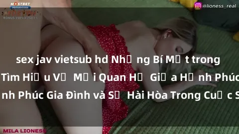 sex jav vietsub hd Những Bí Mật trong Tình Dục Gia Đình: Tìm Hiểu Về Mối Quan Hệ Giữa Hạnh Phúc Gia Đình và Sự Hài Hòa Trong Cuộc Sống Tình Dục