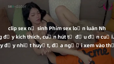 clip sex nữ sinh Phim sex loạn luân Nhật Bản: Hành động đầy kích thích, cuốn hút từ đầu đến cuối. Những cảnh quay đầy nhiệt huyết, đưa người xem vào thế giới độc đáo của tình thân. Đừng bỏ lỡ!