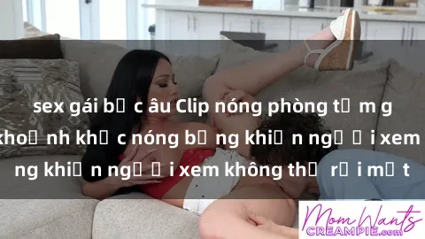 sex gái bắc âu Clip nóng phòng tắm gây sốt: Cận cảnh khoảnh khắc nóng bỏng khiến người xem không thể rời mắt