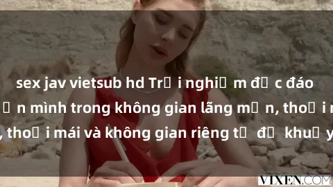sex jav vietsub hd Trải nghiệm độc đáo tại sex nhà nghỉ: ẩn mình trong không gian lãng mạn, thoải mái và không gian riêng tư để khuấy động tình ái.