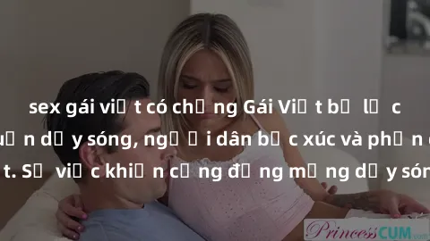 sex gái việt có chồng Gái Việt bị lộ clip sex khiến dư luận dậy sóng, người dân bức xúc và phản đối gay gắt. Sự việc khiến cộng đồng mạng dậy sóng và yêu cầu xử lý nghiêm ngặt.