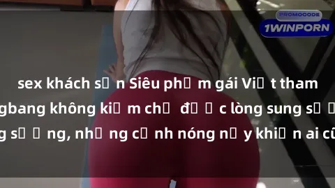 sex khách sạn Siêu phẩm gái Việt tham gia trong buổi gangbang không kiềm chế được lòng sung sướng, những cảnh nóng nảy khiến ai cũng phải mãn nhãn