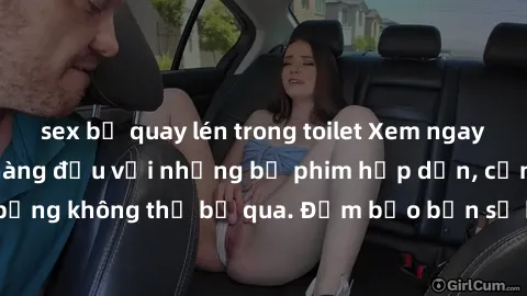 sex bị quay lén trong toilet Xem ngay phim sex bukkake hàng đầu với những bộ phim hấp dẫn, cảnh quay nóng bỏng không thể bỏ qua. Đảm bảo bạn sẽ hài lòng với trải nghiệm mới lạ này!