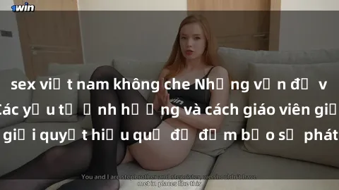 sex việt nam không che Những vấn đề về sex học sinh: Các yếu tố ảnh hưởng và cách giáo viên giải quyết hiệu quả để đảm bảo sự phát triển toàn diện.