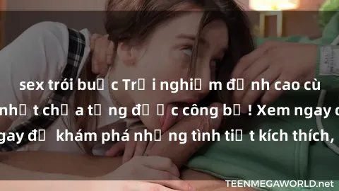 sex trói buộc Trải nghiệm đỉnh cao cùng phim sex Mỹ hot nhất chưa từng được công bố! Xem ngay để khám phá những tình tiết kích thích, cảnh nóng bỏng!