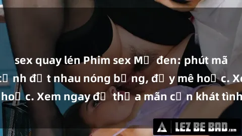 sex quay lén Phim sex Mỹ đen: phút mãnh liệt với những cảnh địt nhau nóng bỏng, đầy mê hoặc. Xem ngay để thỏa mãn cơn khát tình dục của bạn!