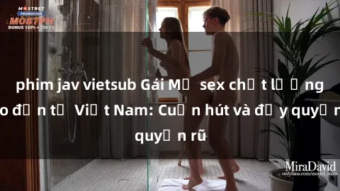 phim jav vietsub Gái Mỹ sex chất lượng cao đến từ Việt Nam: Cuốn hút và đầy quyến rũ