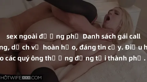 sex ngoài đường phố Danh sách gái call girl vip chất lượng, dịch vụ hoàn hảo, đáng tin cậy. Điều hấp dẫn cho các quý ông thượng đẳng tại thành phố. Hãy nhấc máy và đặt lịch ngay!