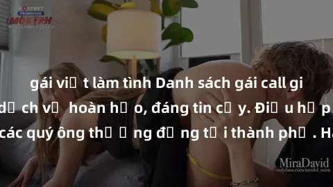gái việt làm tình Danh sách gái call girl vip chất lượng, dịch vụ hoàn hảo, đáng tin cậy. Điều hấp dẫn cho các quý ông thượng đẳng tại thành phố. Hãy nhấc máy và đặt lịch ngay!