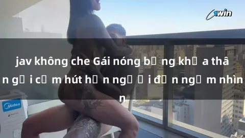 jav không che Gái nóng bỏng khỏa thân gợi cảm hút hồn người đến ngắm nhìn