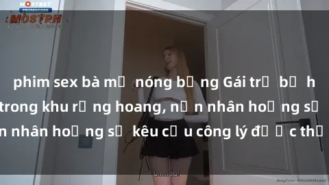 phim sex bà mẹ nóng bỏng Gái trẻ bị hiếp dâm bạo lực trong khu rừng hoang, nạn nhân hoảng sợ kêu cầu công lý được thực thi