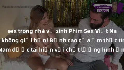 sex trong nhà vệ sinh Phim Sex Việt Nam HD - Xem ngay và không giới hạn! Đỉnh cao của ẩm thực tình dục Việt Nam được tái hiện với chất lượng hình ảnh sắc nét. Hãy thưởng thức ngay!