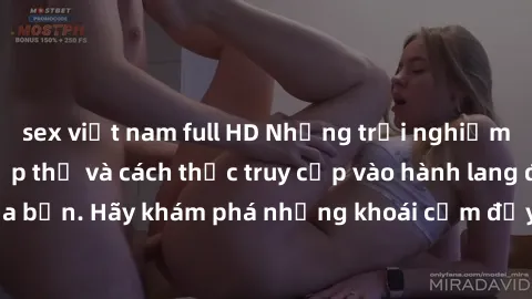 sex việt nam full HD Những trải nghiệm mới lạ với sex tập thể và cách thức truy cập vào hành lang đam mê của bạn. Hãy khám phá những khoái cảm đầy kích thích với tập thể hấp dẫn!