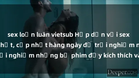 sex loạn luân vietsub Hấp dẫn với sex hentai vietsub mới nhất, cập nhật hàng ngày để trải nghiệm những bộ phim đầy kích thích và hấp dẫn.